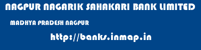 NAGPUR NAGARIK SAHAKARI BANK LIMITED  MADHYA PRADESH NAGPUR    banks information 